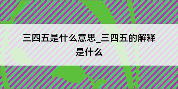 三四五是什么意思_三四五的解释是什么