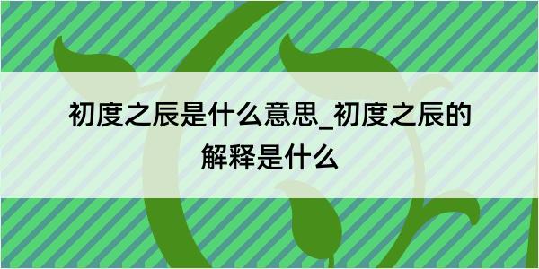 初度之辰是什么意思_初度之辰的解释是什么