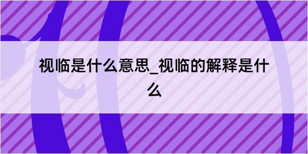 视临是什么意思_视临的解释是什么