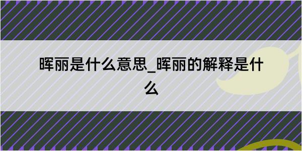 晖丽是什么意思_晖丽的解释是什么