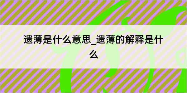 遗薄是什么意思_遗薄的解释是什么