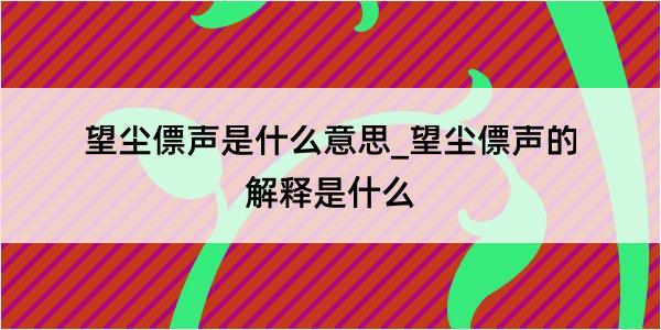 望尘僄声是什么意思_望尘僄声的解释是什么