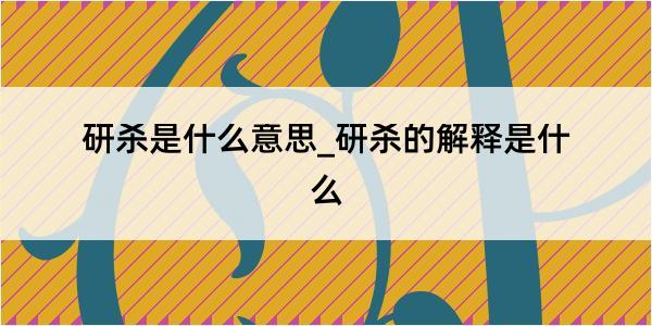 研杀是什么意思_研杀的解释是什么