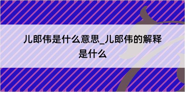 儿郎伟是什么意思_儿郎伟的解释是什么