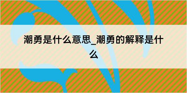 潮勇是什么意思_潮勇的解释是什么