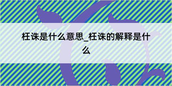 枉诛是什么意思_枉诛的解释是什么