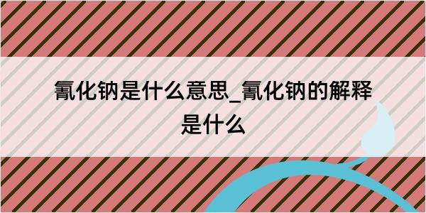 氰化钠是什么意思_氰化钠的解释是什么