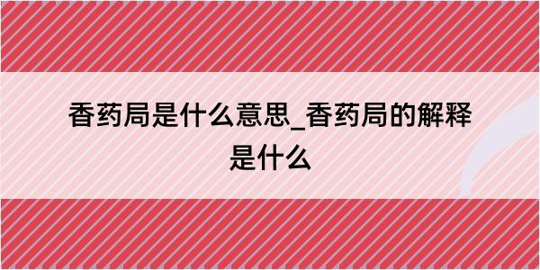 香药局是什么意思_香药局的解释是什么