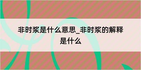 非时浆是什么意思_非时浆的解释是什么