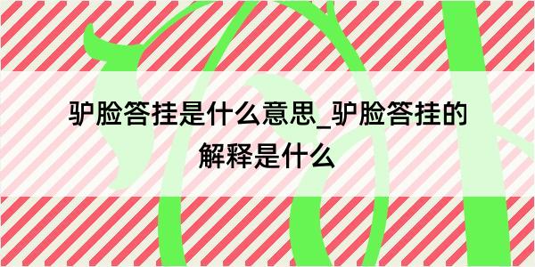 驴脸答挂是什么意思_驴脸答挂的解释是什么