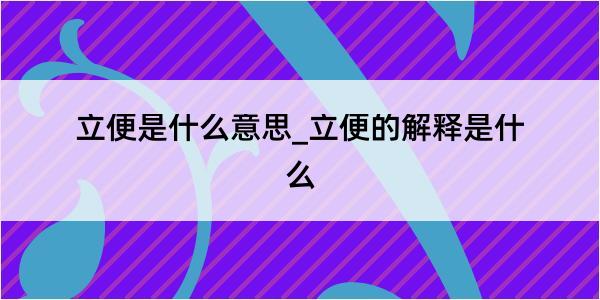 立便是什么意思_立便的解释是什么