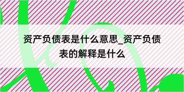 资产负债表是什么意思_资产负债表的解释是什么