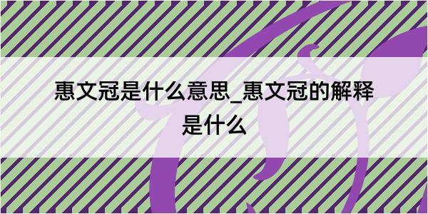 惠文冠是什么意思_惠文冠的解释是什么