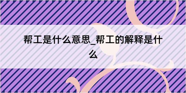 帮工是什么意思_帮工的解释是什么