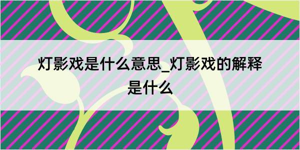 灯影戏是什么意思_灯影戏的解释是什么