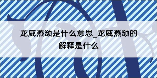 龙威燕颔是什么意思_龙威燕颔的解释是什么