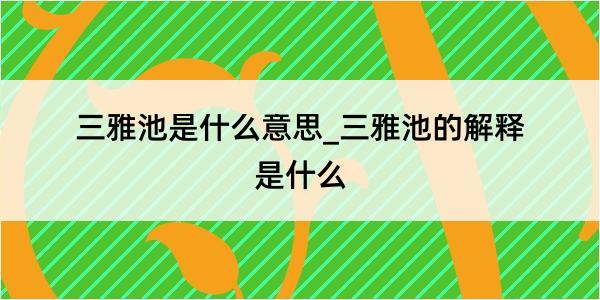 三雅池是什么意思_三雅池的解释是什么