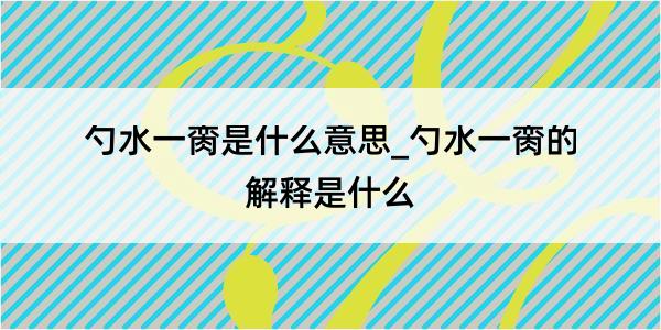 勺水一脔是什么意思_勺水一脔的解释是什么