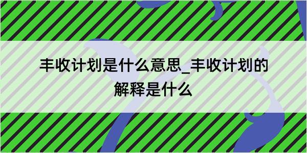 丰收计划是什么意思_丰收计划的解释是什么