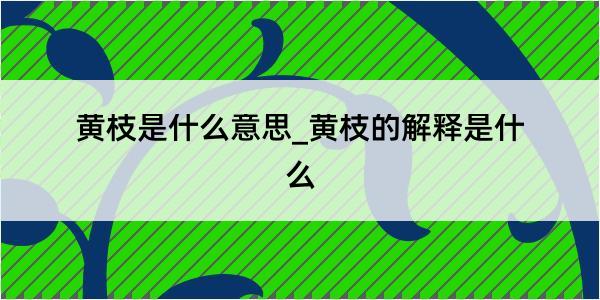 黄枝是什么意思_黄枝的解释是什么