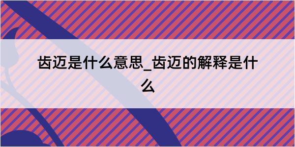 齿迈是什么意思_齿迈的解释是什么