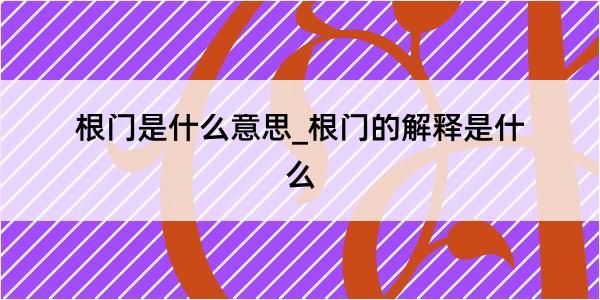 根门是什么意思_根门的解释是什么