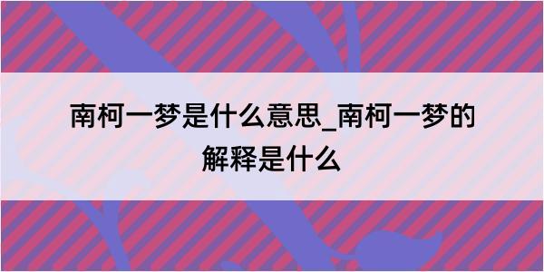 南柯一梦是什么意思_南柯一梦的解释是什么