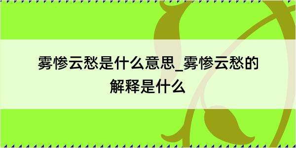 雾惨云愁是什么意思_雾惨云愁的解释是什么