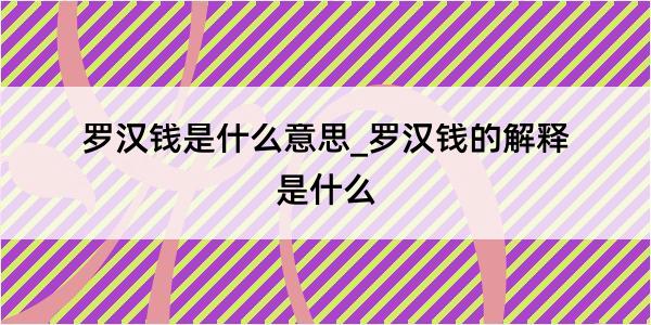 罗汉钱是什么意思_罗汉钱的解释是什么