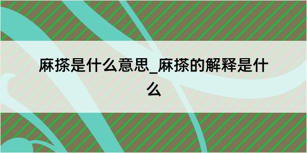 麻搽是什么意思_麻搽的解释是什么