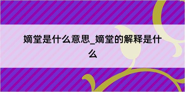 嫡堂是什么意思_嫡堂的解释是什么