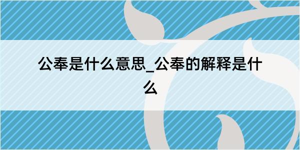 公奉是什么意思_公奉的解释是什么