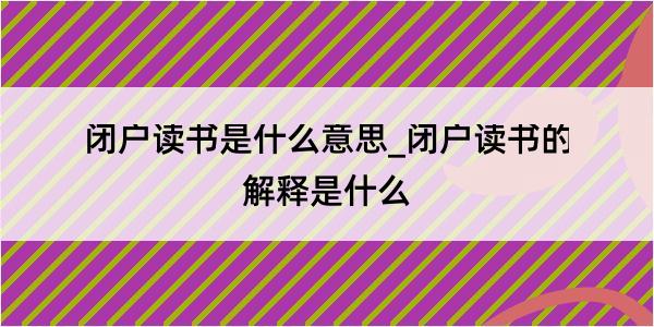 闭户读书是什么意思_闭户读书的解释是什么