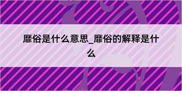 靡俗是什么意思_靡俗的解释是什么