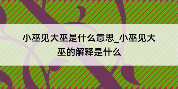 小巫见大巫是什么意思_小巫见大巫的解释是什么