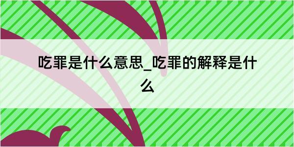 吃罪是什么意思_吃罪的解释是什么