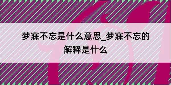 梦寐不忘是什么意思_梦寐不忘的解释是什么