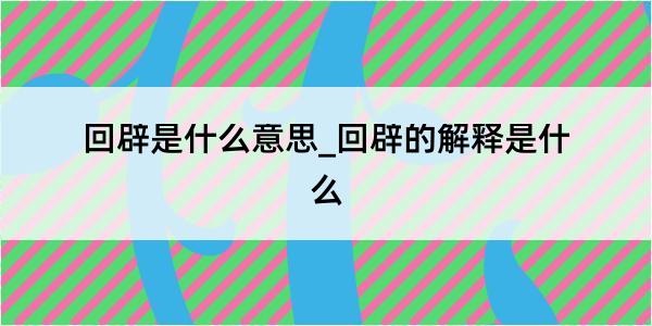 回辟是什么意思_回辟的解释是什么