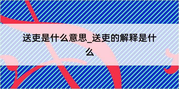 送吏是什么意思_送吏的解释是什么