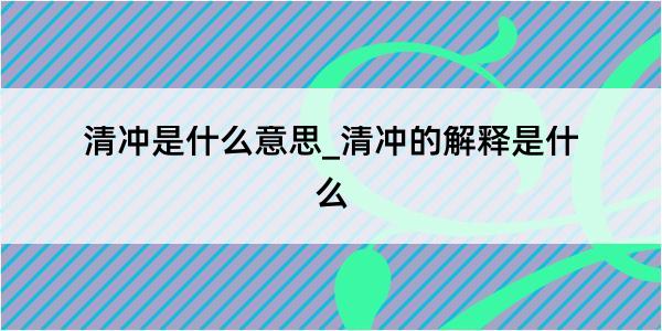 清冲是什么意思_清冲的解释是什么