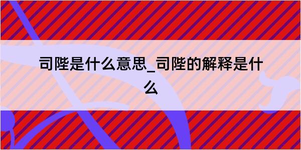 司陛是什么意思_司陛的解释是什么