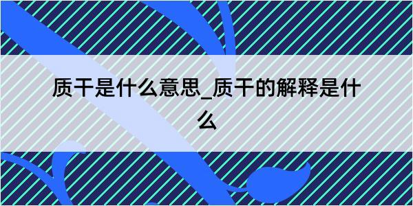 质干是什么意思_质干的解释是什么