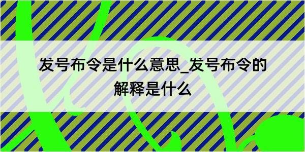 发号布令是什么意思_发号布令的解释是什么