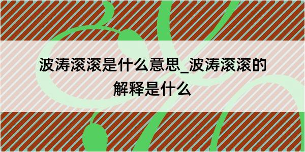 波涛滚滚是什么意思_波涛滚滚的解释是什么