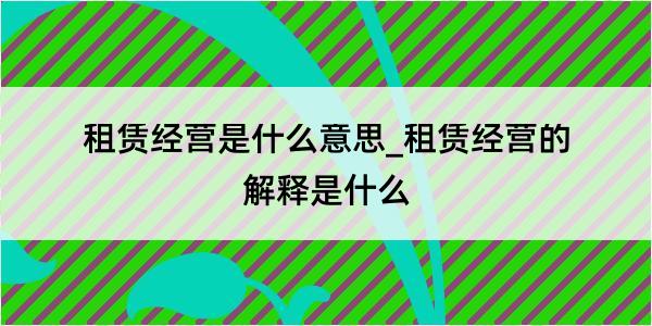 租赁经营是什么意思_租赁经营的解释是什么