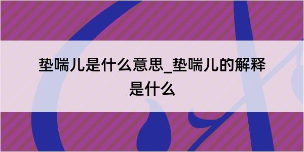 垫喘儿是什么意思_垫喘儿的解释是什么