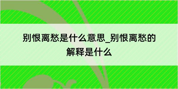 别恨离愁是什么意思_别恨离愁的解释是什么