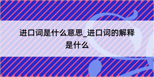 进口词是什么意思_进口词的解释是什么