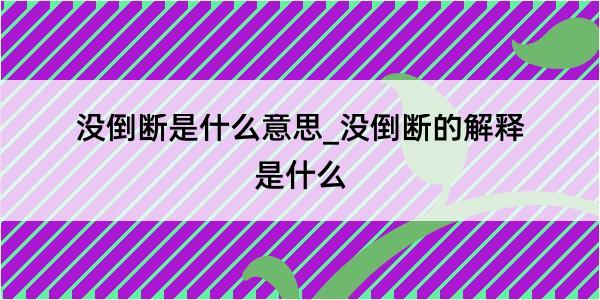 没倒断是什么意思_没倒断的解释是什么