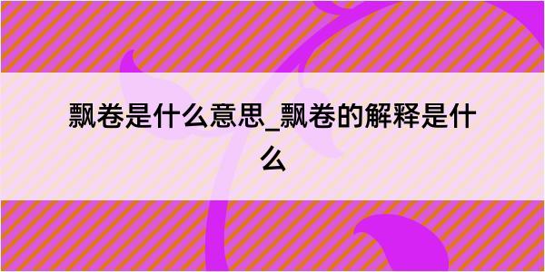 飘卷是什么意思_飘卷的解释是什么